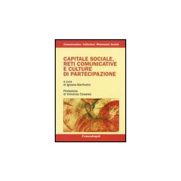 Capitale Sociale, Reti Comunicative E Culture Di Partecipazione - Bartholini - Franco Angeli - 9788846495556