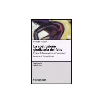 La Costruzione Giudiziaria Del Fatto. Il Ruolo Della Narrazione Nel «processo»  - Di Donato Flora - Franco Angeli - 9788846495938
