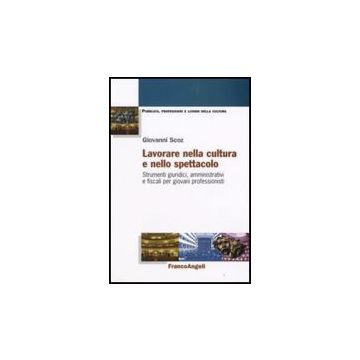 Lavorare Nella Cultura E Nello Spettacolo. Strumenti Giuridici, Amministrativi E Fiscali Per Giovani Professionisti - Scoz Giovanni - Franco Angeli - 9788846496324