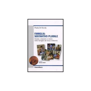 Famiglia: Sostantivo Plurale. Amarsi, Crescere E Vivere Nelle Famiglie Del Terzo Millennio - Di Nicola - Franco Angeli - 9788846496409