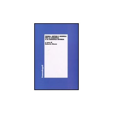 Teoria, Metodi E Modelli Per La Logistica E La Logistica Inversa - Mosca - Franco Angeli - 9788846496423