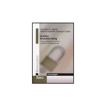La Pratica Del Problem Solving. Come Analizzare E Risolvere I Problemi Di Managemen  - Alberti; Gandolfi; Larghi - Franco Angeli - 9788846496485
