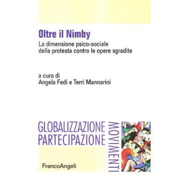 Oltre Il Nimby. La Dimensione Psico-sociale Della Protesta Contro Le Opere Sgradite - Fedi; Mannarini - Franco Angeli - 9788846496492