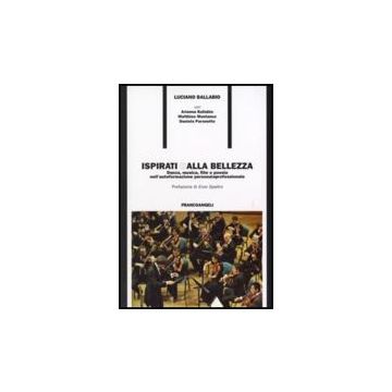 Ispirati Dalla Bellezza. Danza, Musica, Film E Poesia Nell'autoformazione Personale E Professionale - Ballabio Luciano - Franco Angeli - 9788846496591