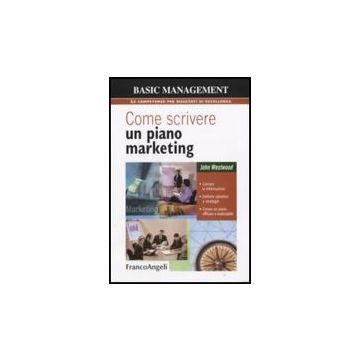 Come Scrivere Un Piano Marketing. Cercare Le Informazioni, Definire Obiettivi E  Strategie, Creare Un Piano Efficace E Realizzabile - Westwood - Franco Angeli - 9788846496607