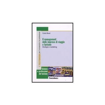 Il Management Delle Imprese Di Viaggio E Turismo. Strategie E Marketing  - Rossi Carla - Franco Angeli - 9788846496690