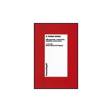 Il Tonno Rosso. Allevamento, Commercio, Industria Conserviera  - Di Trapani - Franco Angeli - 9788846497130