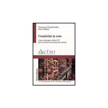 Creativita' In Rete. L'uso Strategico Delle Ict Per La Nuova Economia Dei Servizi - Prandstraller Francesca; Rullani Enzo - Franco Angeli - 9788846497420