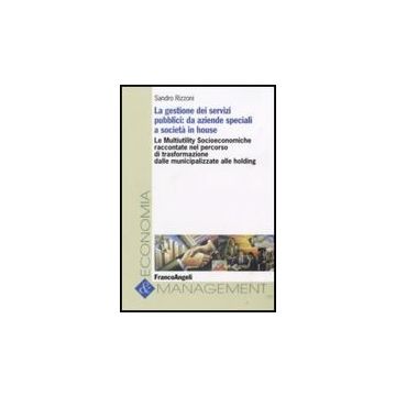 La Gestione Dei Servizi Pubblici. Da Aziende Speciali A Societa' In House  - Rizzoni Sandro - Franco Angeli - 9788846498052