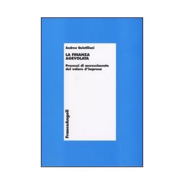 La Finanza Agevolata. Processi Di Accrescimento Del Valore D'impresa  - Quintiliani Andrea - Franco Angeli - 9788846498090