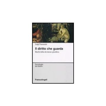 Il Diritto Che Guarda. Rischi Della Decisione Giuridica  - Pannarale - Franco Angeli - 9788846498113