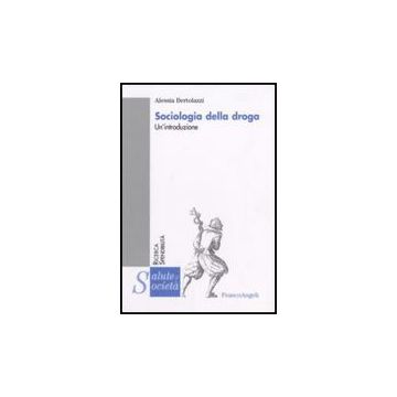 Sociologia Della Droga. Un'introduzione - Bertolazzi - Franco Angeli - 9788846498359