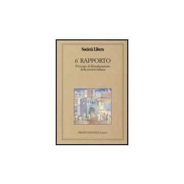Sesto Rapporto. Processo Di Liberalizzazione Della Societa' Italiana - Societa' Libera  - Franco Angeli - 9788846498403