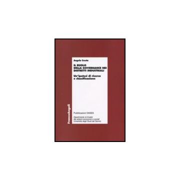 Il Ruolo Della Governance Nei Distretti Industriali. Un'ipotesi Di Ricerca E  Classificazione - Cresta Angela - Franco Angeli - 9788846498830