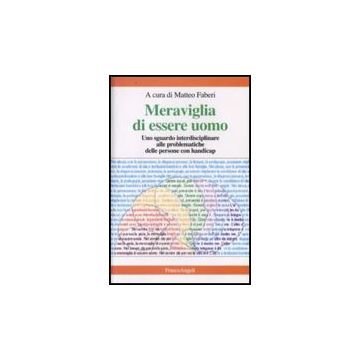 Meraviglia Di Essere Uomo. Uno Sguardo Interdisciplinare Alle Problematiche Delle Persone Con Handicap - Faberi - Franco Angeli - 9788846499202