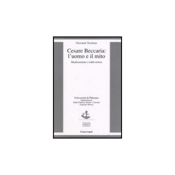 Cesare Beccaria. L'uomo E Il Mito. Idealizzazione E Realta' Storica - Tessitore Giovanni - Franco Angeli - 9788846499219