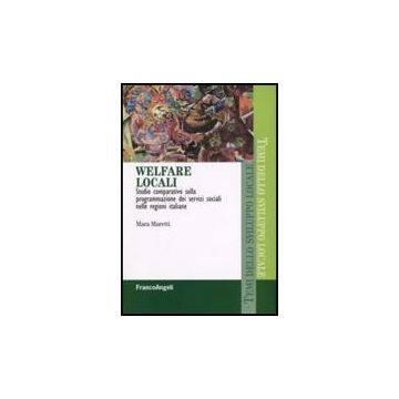 Welfare Locali. Studio Comparativo Sulla Programmazione Dei Servizi Sociali Nelle Regioni Italiane - Maretti Mara - Franco Angeli - 9788846499240