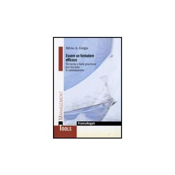 Essere Un Formatore Efficace. Tecniche E Best Practices Per Favorire Il Cambiamento - Grigis Silvio A. - Franco Angeli - 9788846499431