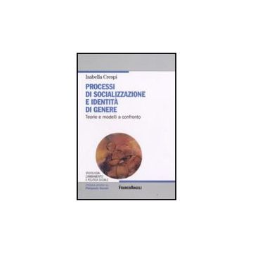 Processi Di Socializzazione E Identita' Di Genere. Teorie E Modelli A Confronto - Crespi Isabella - Franco Angeli - 9788846499448