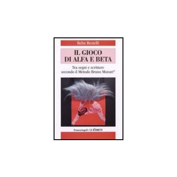 Il Gioco Di Alfa E Beta. Tra Segni E Scritture Secondo Il Metodo Bruno Munari  - Restelli Beba - Franco Angeli - 9788846499455