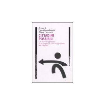Cittadini Possibili. Un Nuovo Approccio All'accoglienza E All'integrazione Dei Rifugiati - Ambrosini; Marchetti - Franco Angeli - 9788846499592