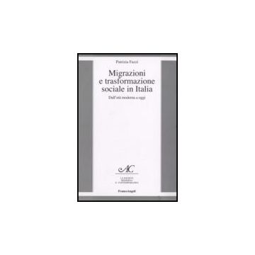 Migrazione E Trasformazione Sociale In Italia. Dall'eta' Moderna A Oggi - Fazzi Patrizia - Franco Angeli - 9788846499707