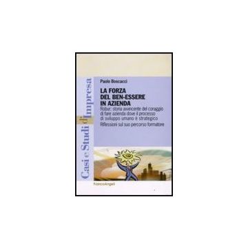 Forza Del Benessere In Azienda. Robur: Storia Avvincente Del Coraggio Di Fare (l Azienda Dove Il Processo Di Sviluppo Umano E' Strategico - Boscacci Paolo - Franco Angeli - 9788846499738