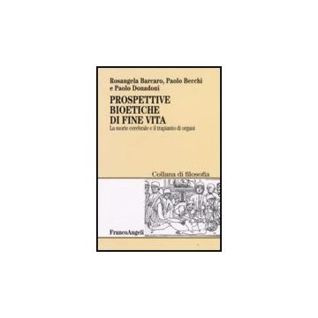 Prospettive Bioetiche Di Fine Vita. La Morte Cerebrale E Il Trapianto Di Organi - Barcaro Rosangela; Becchi Paolo; Donadoni Paolo - Franco Angeli - 9788846499882