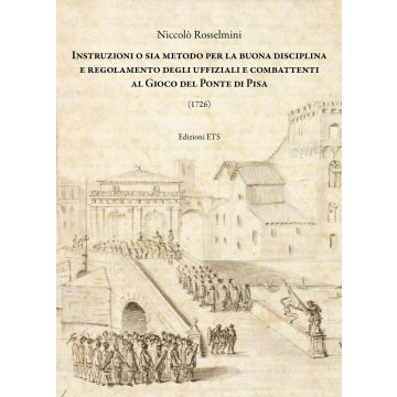 Instruzioni o sia metodo per la buona disciplina e regolamento degli uffiziali e combattenti al gioco del ponte di Pisa