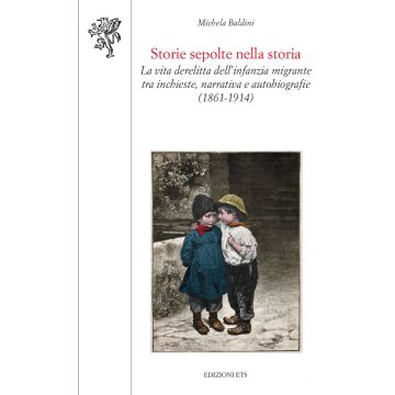Storie sepolte nella storia. La vita derelitta dell'infanzia migrante tra inchieste, narrativa e autobiografie (1861-1914)