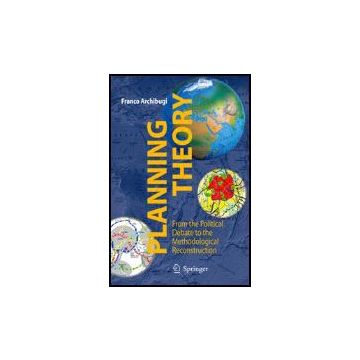 Planning Theory. From The Political Debate To The Methodological Reconstruction - Archibugi Franco - Springer Verlag Italia - 9788847006959