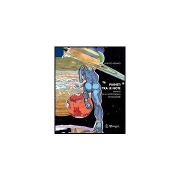 Pianeti Tra Le Note. Appunti Di Un Astronomo Divulgatore - Adamo Angelo - Springer Verlag Italia - 9788847011847