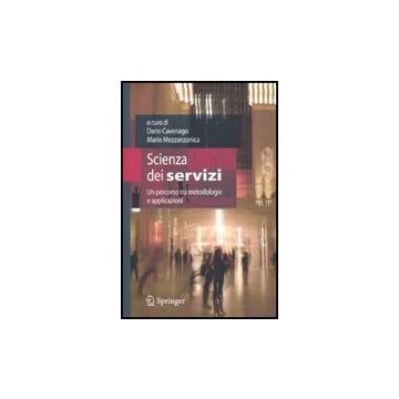 L' Scienza Dei Servizi. Un Percorso Tra Metodologie E Applicazioni Applicazioni  - Cavenago D. ; Mezzanzanica M.  - Springer Verlag Italia - 9788847013636
