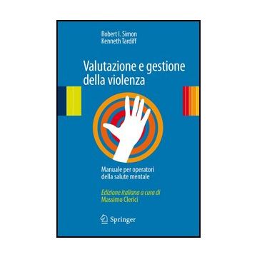 Valutazione E Gestione Della Violenza. Manuale Per Operatori Della Salute  Mentale - Simon Robert I.; Tardiff Kenneth; Clerici M.  - Springer Verlag Italia - 9788847017375