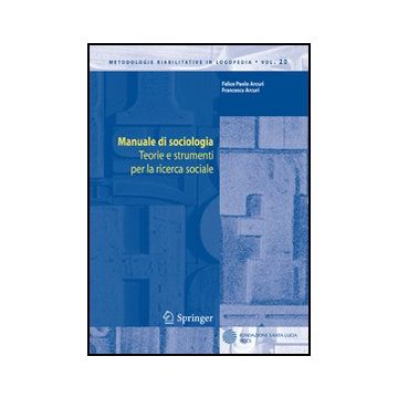 Manuale Di Sociologia. Teorie E Strumenti Per La Ricerca Sociale- 20 - Arcuri Felice P.; Arcuri Francesca - Springer Verlag Italia - 9788847017719