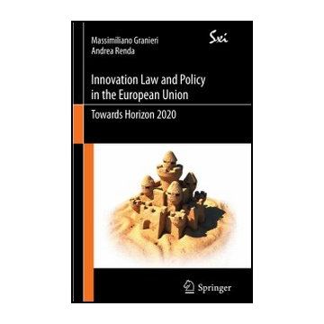 Innovation Law And Policy In The European Union. Towards Horizon 2020 - Granieri Massimiliano; Renda Andrea - Springer Verlag Italia - 9788847019164