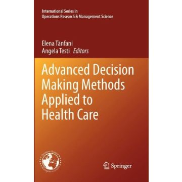 Advanced Decision Making Methods Applied To Health Care - Tanfani E. ; Testi A.  - Springer Verlag Italia - 9788847023208