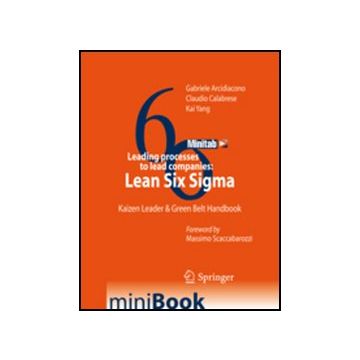 Leading Processes To Lead Companies. Lean Six Sigma. Kaizen Leader & Green Belt  Handbook - Arcidiacono Gabriele; Calabrese Claudio; Yang Kai - Springer Verlag Italia - 9788847023475