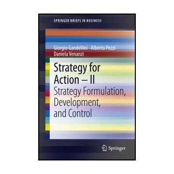 Strategy For Action Strategy Formulation, Development, And Control - Gandellini Giorgio; Pezzi Alberto; Venanzi Daniela - Springer Verlag Italia - 9788847024748
