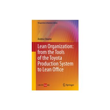 Lean Organization. From The Tools Of The Toyota Production System To Lean Office - Chiarini Andrea - Springer Verlag Italia - 9788847025097
