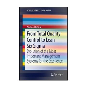 From Total Quality Control To Lean Six Sigma. Evolution Of The Most Important  Management Systems For The Excellence - Chiarini Andrea - Springer Verlag Italia - 9788847026575