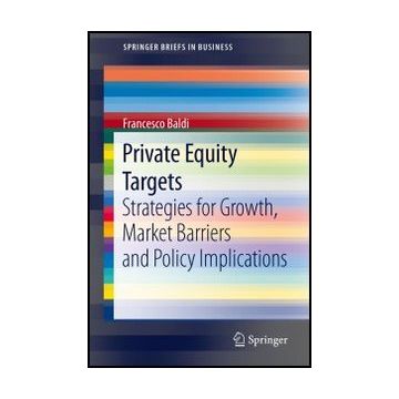 Private Equity Targets. Strategies For Growth, Market Barriers And Policy  Implications - Baldi Francesco - Springer Verlag Italia - 9788847028258