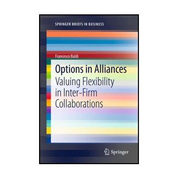 Options In Alliances. Valuing Flexibility In Inter-firm Collaborations - Baldi Francesco - Springer Verlag Italia - 9788847028494