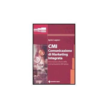 Cmi. Comunicazione Di Marketing Integrata. Una Nuova Cultura Della Comunicazione D'impresa