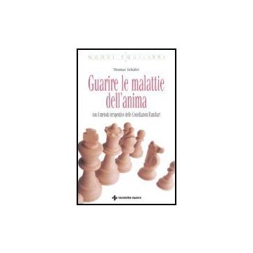 Guarire Le Malattie Dell'anima. Con Il Metodo Terapeutico Delle Costellazioni Familiari