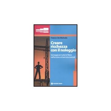 Creare Ricchezza Con Il Noleggio. Vantaggi Per Tutta La Filiera Nell'accesso Ai Beni Strumentali