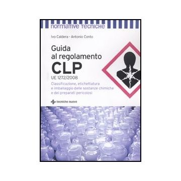 Guida Al Regolamento Clp. Classificazione, Etichettatura E Imballaggio Delle Sostanze Chimiche E Dei Preparati Pericolosi