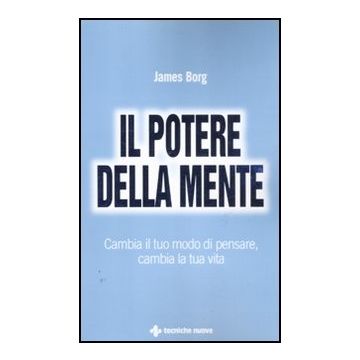 Il Potere Della Mente. Cambia Il Tuo Modo Di Pensare, Cambia La Tua Vita