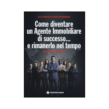Come Diventare Un Agente Immobiliare Di Successo... E Rimanerlo Nel Tempo