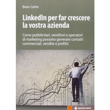 Linkedin Per Il Business. Generare Contatti Professionali Qualificati, Migliorar La Propria Posizione, Aumentare Il Successo Della Propria Azienda...